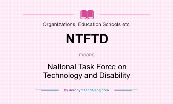 What does NTFTD mean? It stands for National Task Force on Technology and Disability