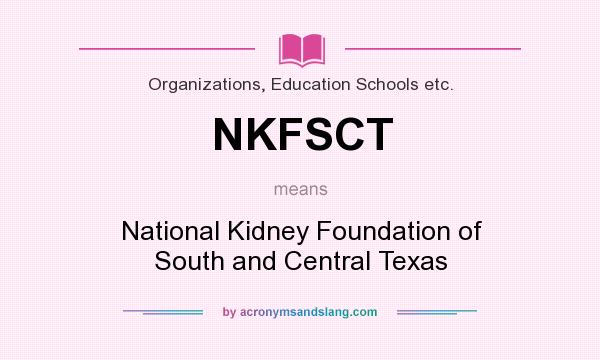 What does NKFSCT mean? It stands for National Kidney Foundation of South and Central Texas