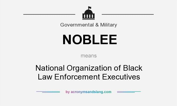 What does NOBLEE mean? It stands for National Organization of Black Law Enforcement Executives