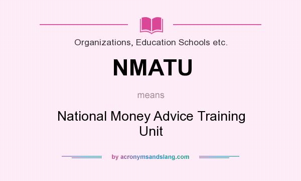 What does NMATU mean? It stands for National Money Advice Training Unit