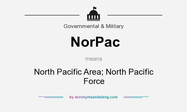 What does NorPac mean? It stands for North Pacific Area; North Pacific Force