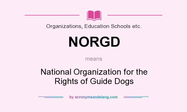 What does NORGD mean? It stands for National Organization for the Rights of Guide Dogs