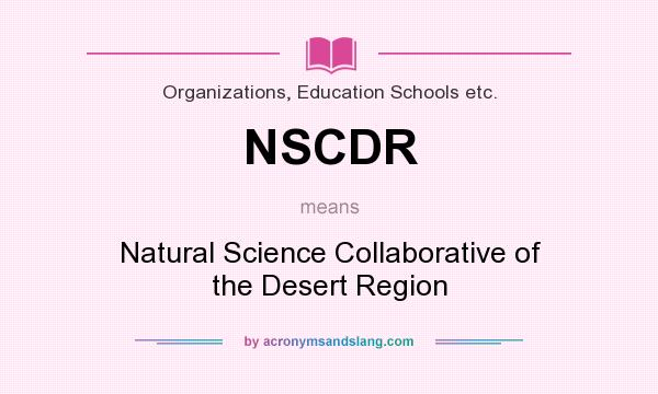 What does NSCDR mean? It stands for Natural Science Collaborative of the Desert Region
