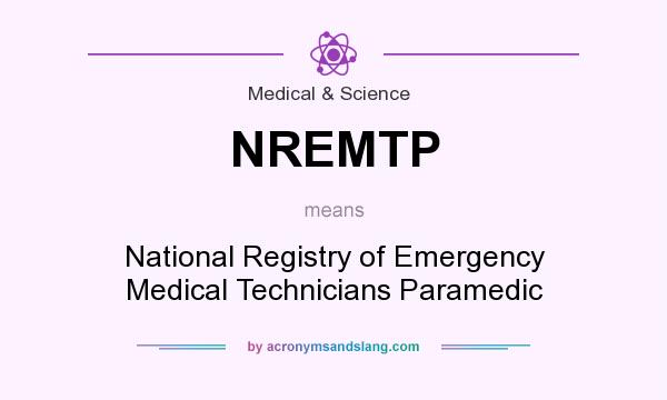 What does NREMTP mean? It stands for National Registry of Emergency Medical Technicians Paramedic