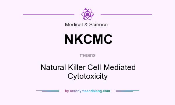 What does NKCMC mean? It stands for Natural Killer Cell-Mediated Cytotoxicity