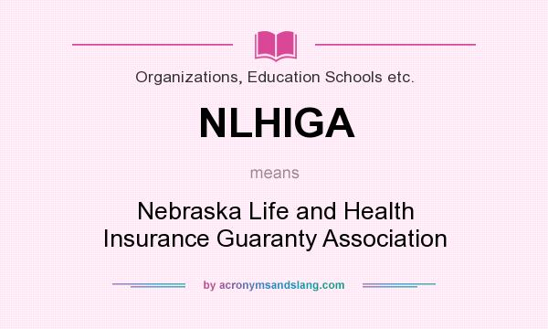 What does NLHIGA mean? It stands for Nebraska Life and Health Insurance Guaranty Association