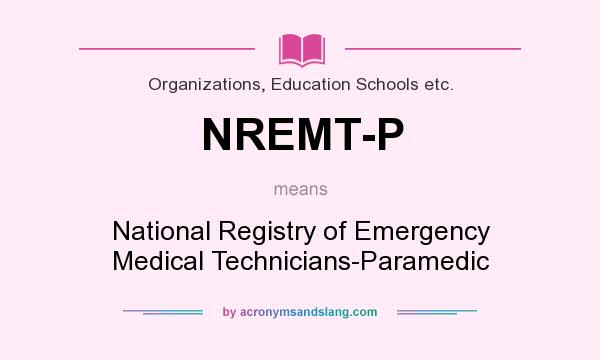 What does NREMT-P mean? It stands for National Registry of Emergency Medical Technicians-Paramedic