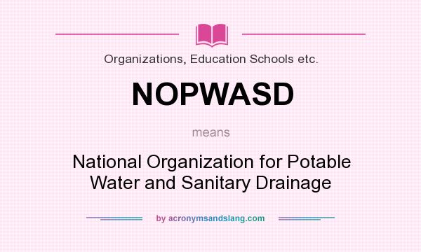 What does NOPWASD mean? It stands for National Organization for Potable Water and Sanitary Drainage