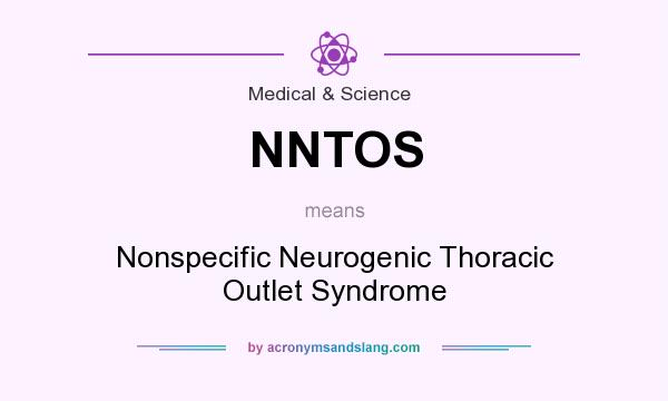 What does NNTOS mean? It stands for Nonspecific Neurogenic Thoracic Outlet Syndrome