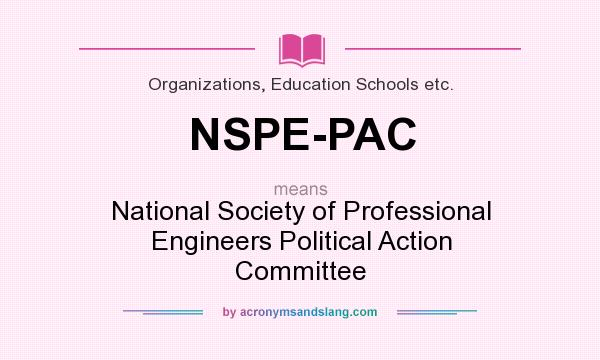 What does NSPE-PAC mean? It stands for National Society of Professional Engineers Political Action Committee