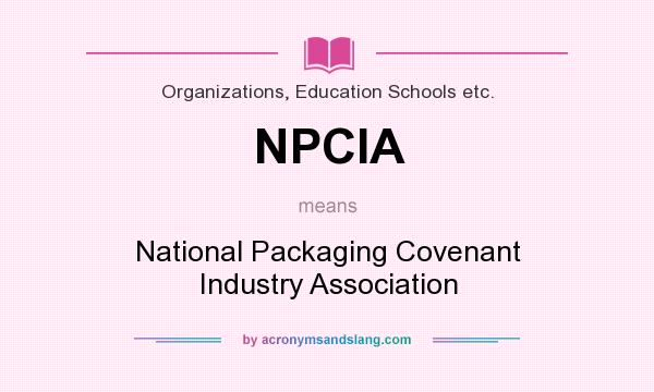 What does NPCIA mean? It stands for National Packaging Covenant Industry Association