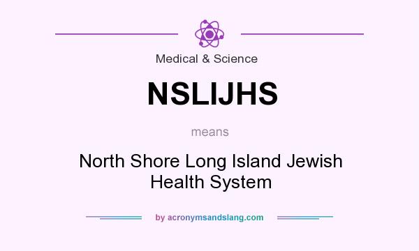 What does NSLIJHS mean? It stands for North Shore Long Island Jewish Health System