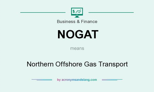 What does NOGAT mean? It stands for Northern Offshore Gas Transport