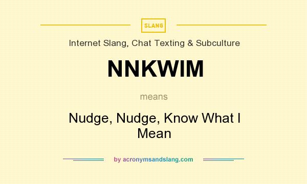 What does NNKWIM mean? It stands for Nudge, Nudge, Know What I Mean