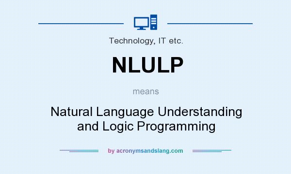 What does NLULP mean? It stands for Natural Language Understanding and Logic Programming