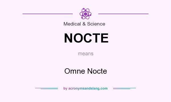 What does NOCTE mean? It stands for Omne Nocte