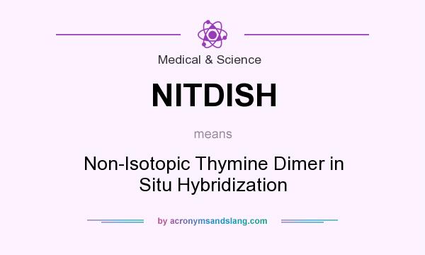 What does NITDISH mean? It stands for Non-Isotopic Thymine Dimer in Situ Hybridization