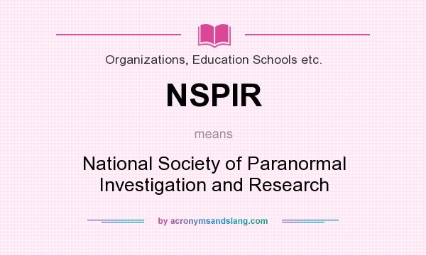 What does NSPIR mean? It stands for National Society of Paranormal Investigation and Research