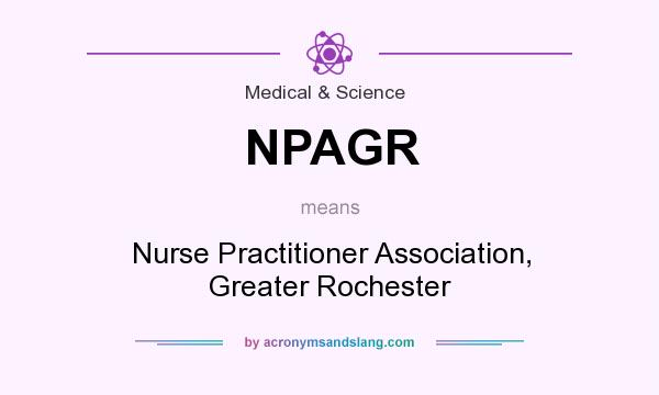 What does NPAGR mean? It stands for Nurse Practitioner Association, Greater Rochester