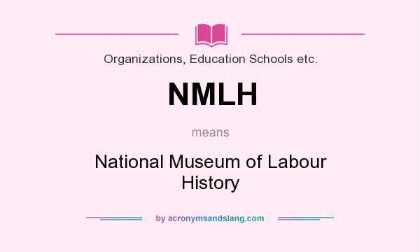 What does NMLH mean? It stands for National Museum of Labour History