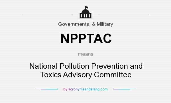 What does NPPTAC mean? It stands for National Pollution Prevention and Toxics Advisory Committee