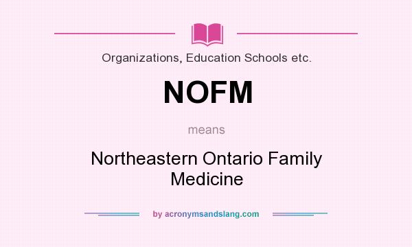 What does NOFM mean? It stands for Northeastern Ontario Family Medicine