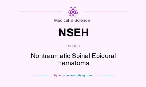 What does NSEH mean? It stands for Nontraumatic Spinal Epidural Hematoma