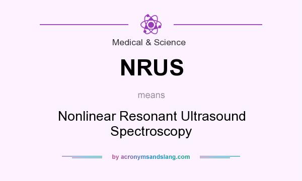 What does NRUS mean? It stands for Nonlinear Resonant Ultrasound Spectroscopy