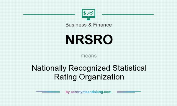 What does NRSRO mean? It stands for Nationally Recognized Statistical Rating Organization