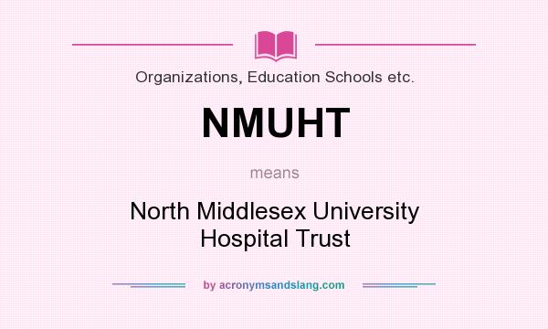 What does NMUHT mean? It stands for North Middlesex University Hospital Trust
