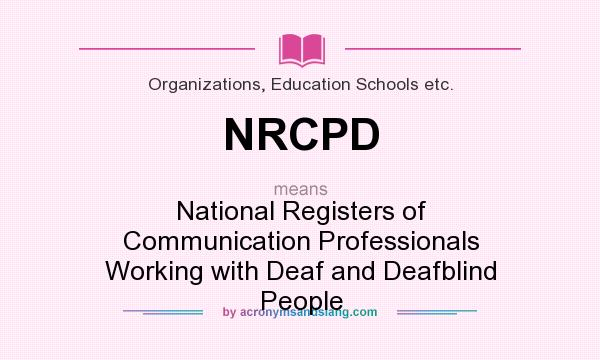 What does NRCPD mean? It stands for National Registers of Communication Professionals Working with Deaf and Deafblind People