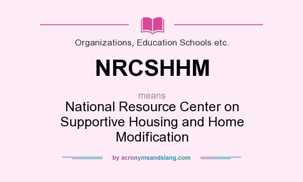 What does NRCSHHM mean? It stands for National Resource Center on Supportive Housing and Home Modification