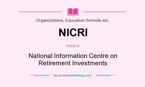 What does NICRI mean? It stands for National Information Centre on Retirement Investments