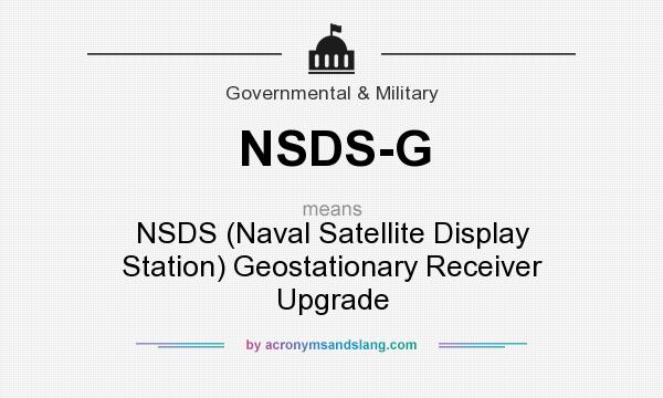 What does NSDS-G mean? It stands for NSDS (Naval Satellite Display Station) Geostationary Receiver Upgrade