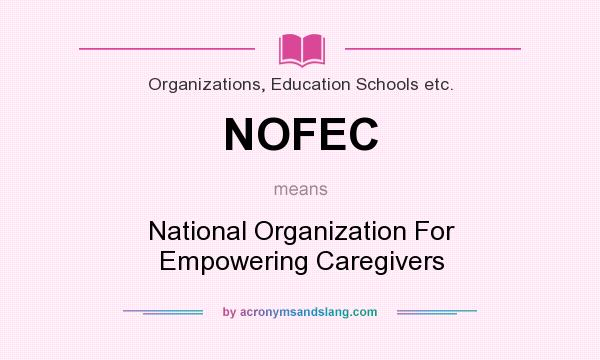 What does NOFEC mean? It stands for National Organization For Empowering Caregivers
