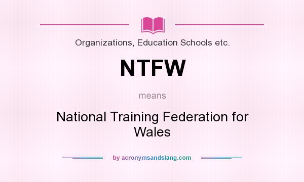 What does NTFW mean? It stands for National Training Federation for Wales