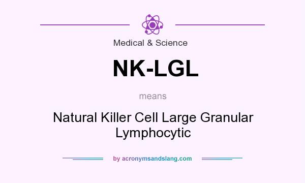 What does NK-LGL mean? It stands for Natural Killer Cell Large Granular Lymphocytic