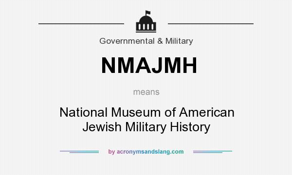 What does NMAJMH mean? It stands for National Museum of American Jewish Military History
