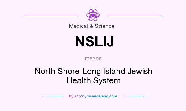 What does NSLIJ mean? It stands for North Shore-Long Island Jewish Health System