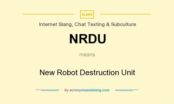 What does NRDU mean? It stands for New Robot Destruction Unit
