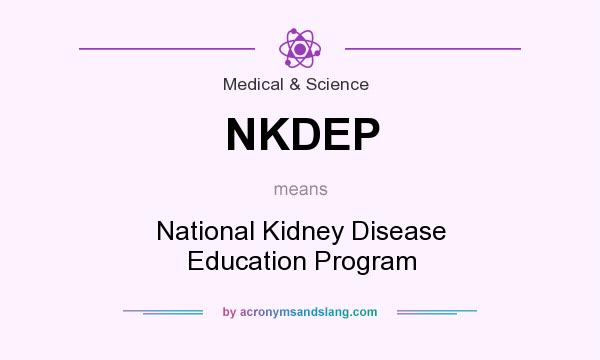 What does NKDEP mean? It stands for National Kidney Disease Education Program