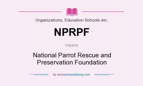 What does NPRPF mean? It stands for National Parrot Rescue and Preservation Foundation