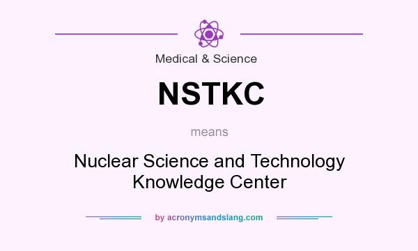 What does NSTKC mean? It stands for Nuclear Science and Technology Knowledge Center