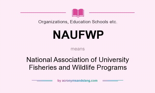 What does NAUFWP mean? It stands for National Association of University Fisheries and Wildlife Programs