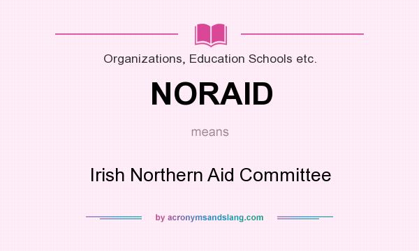 What does NORAID mean? It stands for Irish Northern Aid Committee