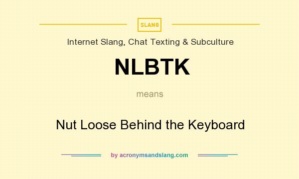 What does NLBTK mean? It stands for Nut Loose Behind the Keyboard