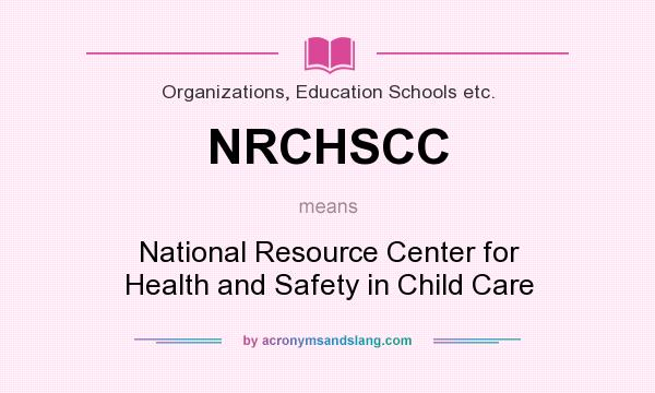 What does NRCHSCC mean? It stands for National Resource Center for Health and Safety in Child Care