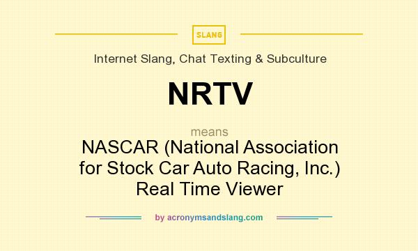 What does NRTV mean? It stands for NASCAR (National Association for Stock Car Auto Racing, Inc.) Real Time Viewer