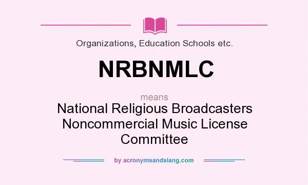 What does NRBNMLC mean? It stands for National Religious Broadcasters Noncommercial Music License Committee