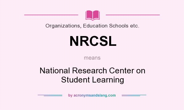 What does NRCSL mean? It stands for National Research Center on Student Learning